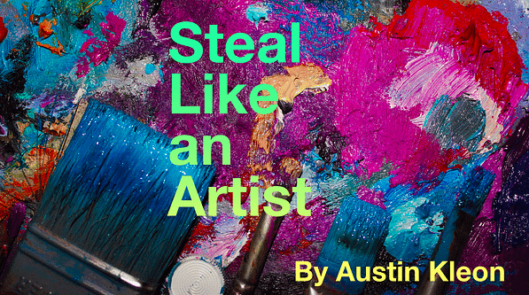 STEAL LIKE AN ARTIST: 10 things nobody told you about being creative by Austin Kleon [Book Summary & PDF]