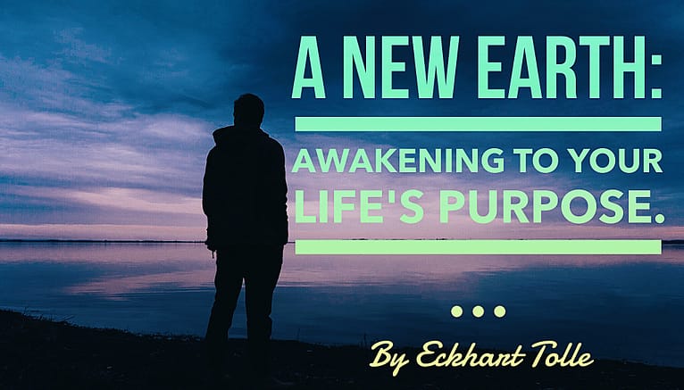 A New Earth by Eckhart Tolle. Awakening to Your Life’s Purpose by Eckhart Tolle